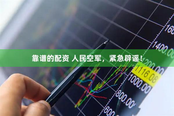 靠谱的配资 人民空军，紧急辟谣！