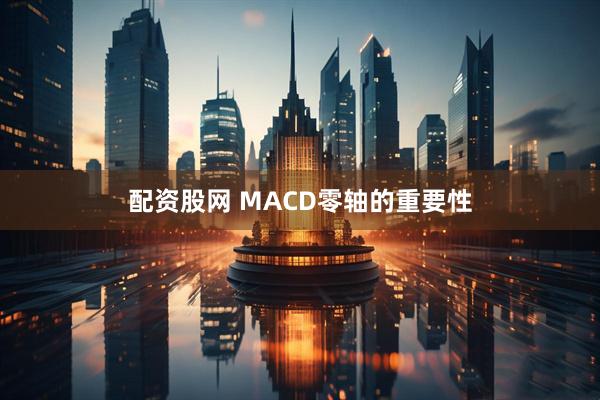 配资股网 MACD零轴的重要性